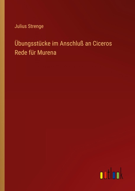 Übungsstücke im Anschluß an Ciceros Rede für Murena - Julius Strenge