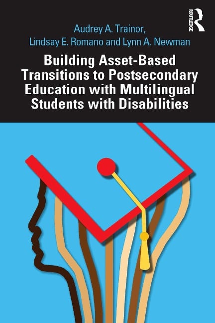 Building Asset-Based Transitions to Postsecondary Education with Multilingual Students with Disabilities - Audrey A. Trainor, Lindsay E. Romano, Lynn A. Newman