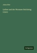 Cover-Bild zum Titel 'Luther und der Wormser Reichstag (1521)' von 'Julius Elter'