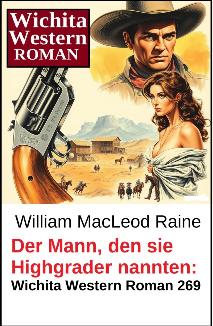 Der Mann, den sie Highgrader nannten: Wichita Western Roman 269 - William Macleod Raine