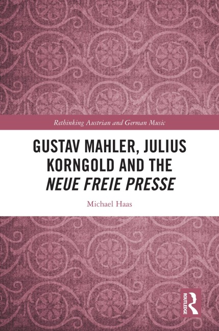 Gustav Mahler, Julius Korngold and the Neue Freie Presse - Michael Haas