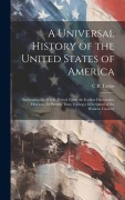 Cover-Bild zum Titel 'A Universal History of the United States of America: Embracing the Whole Period, From the Earliest Discoveries, Down to the Present Time. Giving a Des' von 'C. B. Taylor'
