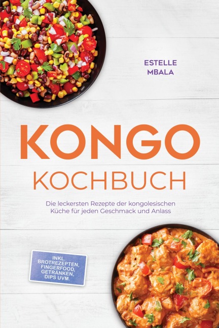 Kongo Kochbuch: Die leckersten Rezepte der kongolesischen Küche für jeden Geschmack und Anlass - inkl. Brotrezepten, Fingerfood, Getränken, Dips uvm. - Estelle Mbala