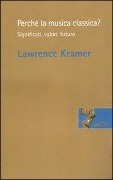 Perché la musica classica? Significati, valori, futuro - Lawrence Kramer