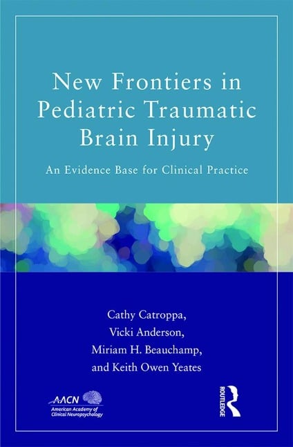 New Frontiers in Pediatric Traumatic Brain Injury - Cathy Catroppa, Miriam Beauchamp, Vicki Anderson, Keith Yeates