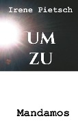 Cover-Bild zum Titel 'UM ZU' von 'Irene Pietsch'