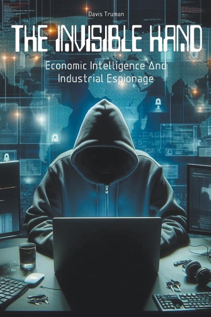 The Invisible Hand Economic Intelligence And Industrial Espionage - Davis Truman