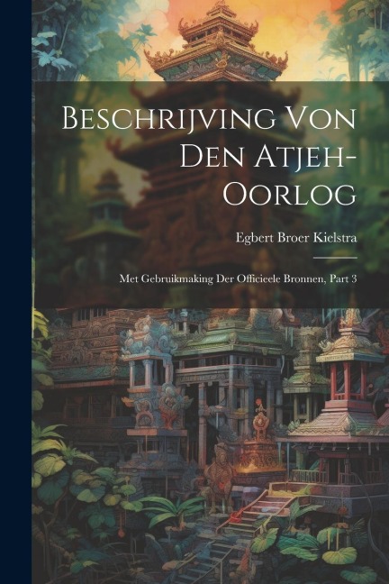 Beschrijving Von Den Atjeh-oorlog - Egbert Broer Kielstra