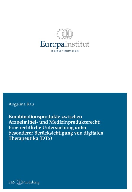 Kombinationsprodukte zwischen Arzneimittel- und Medizinprodukterecht: Eine rechtliche Untersuchung unter besonderer Berücksichtigung von digitalen Therapeutika (DTx) - Angelina Rau
