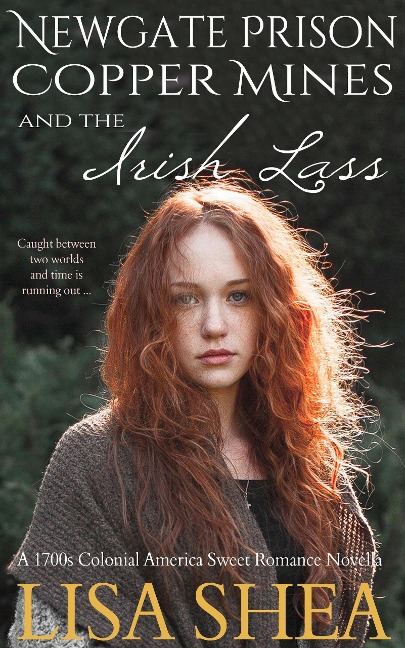 Newgate Prison Copper Mines and The Irish Lass - A 1700s Colonial America Sweet Romance Novella (Connecticut Revolutionary War Historic Romantic Tale, #1) - Lisa Shea