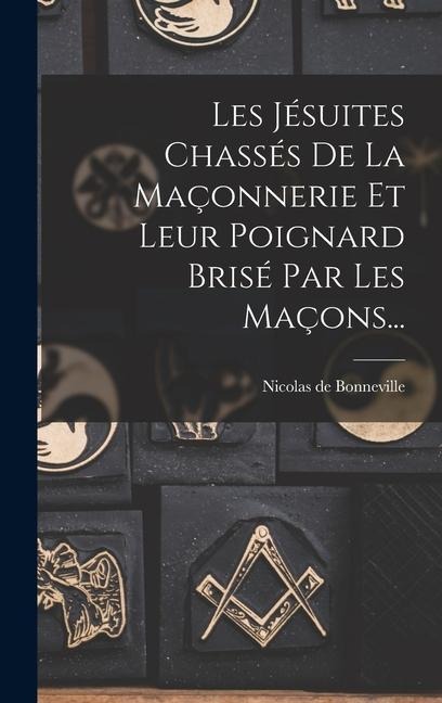 Les Jésuites Chassés De La Maçonnerie Et Leur Poignard Brisé Par Les Maçons... - Nicolas De Bonneville