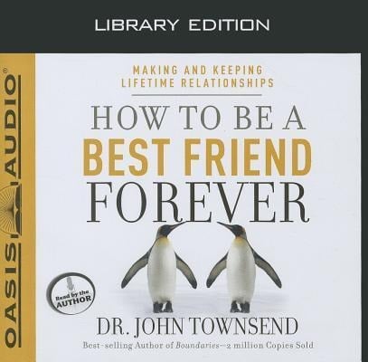 How to Be a Best Friend Forever (Library Edition): Making and Keeping Lifetime Relationships - John Townsend