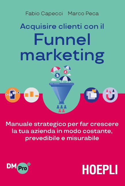 Acquisire clienti con il funnel marketing. Manuale strategico per far crescere la tua azienda in modo costante, prevedibile e misurabile - Fabio Capecci, Marco Peca