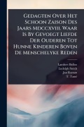 Cover-Bild zum Titel 'Gedagten Over Het Schoon Zaison Des Jaars Mdccxviii. Waar Is By Gevoegt Liefde Der Ouderen Tot Hunne Kinderen Boven De Menschelyke Reden' von 'Lambert Bidloo, Ludolph Smids, Jan Roman'