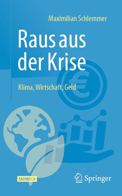 Raus aus der Krise - Klima, Wirtschaft, Geld - Maximilian Schlemmer