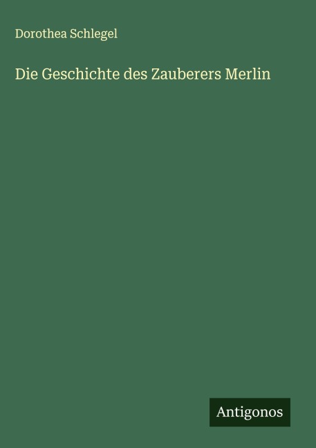 Die Geschichte des Zauberers Merlin - Dorothea Schlegel