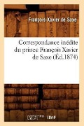 Cover-Bild zum Titel 'Correspondance Inédite Du Prince François Xavier de Saxe (Éd.1874)' von 'François-Xavier de Saxe'