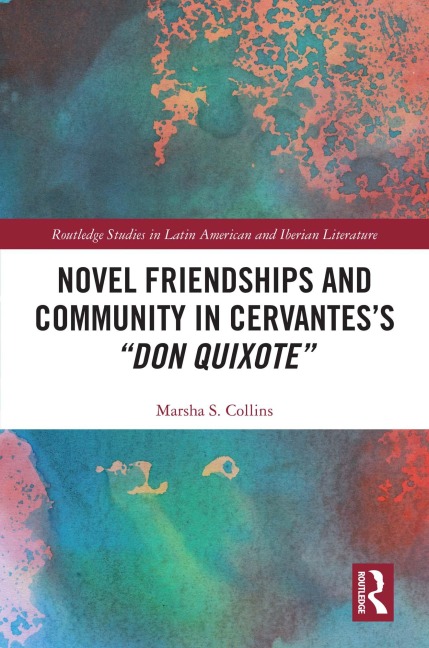 Novel Friendships and Community in Cervantes's "Don Quixote" - Marsha S. Collins