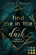 Find Me in the Dark. Geheime Vergangenheit - Lena S. Berger