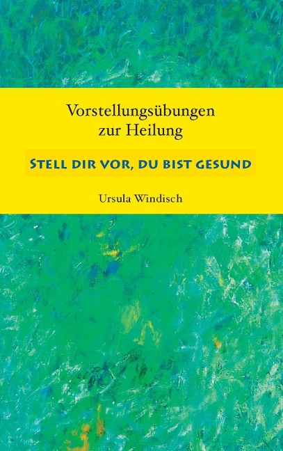 Stell dir vor, du bist gesund - Ursula Windisch