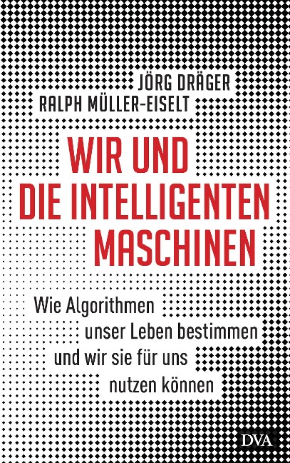 Wir und die intelligenten Maschinen - Jörg Dräger, Ralph Müller-Eiselt