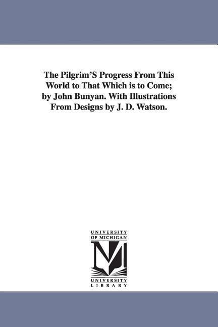 The Pilgrim'S Progress From This World to That Which is to Come; by John Bunyan. With Illustrations From Designs by J. D. Watson. - John Bunyan