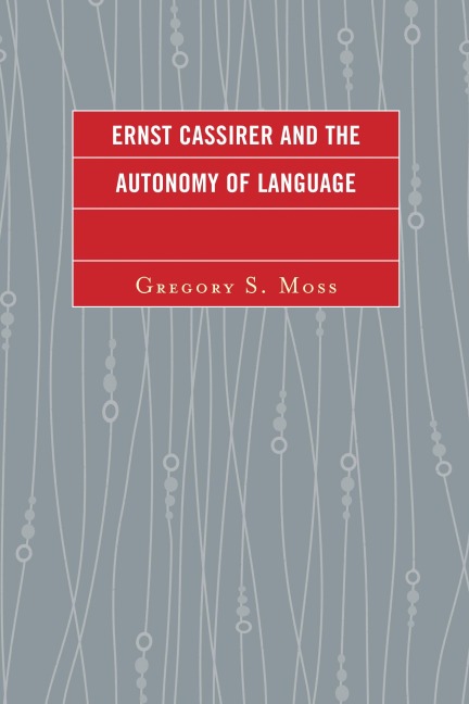 Ernst Cassirer and the Autonomy of Language - Gregory S. Moss