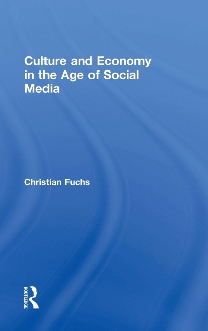 Culture and Economy in the Age of Social Media - Christian Fuchs