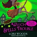 Witch Spells Trouble Lib/E - Lori Woods