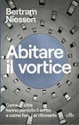 Cover-Bild zum Titel 'Abitare il vortice. Come le città hanno perduto il senso e come fare per ritrovarlo' von 'Bertram Maria Niessen'