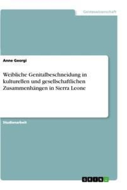 Weibliche Genitalbeschneidung in kulturellen und gesellschaftlichen Zusammenhängen in Sierra Leone - Anne Georgi