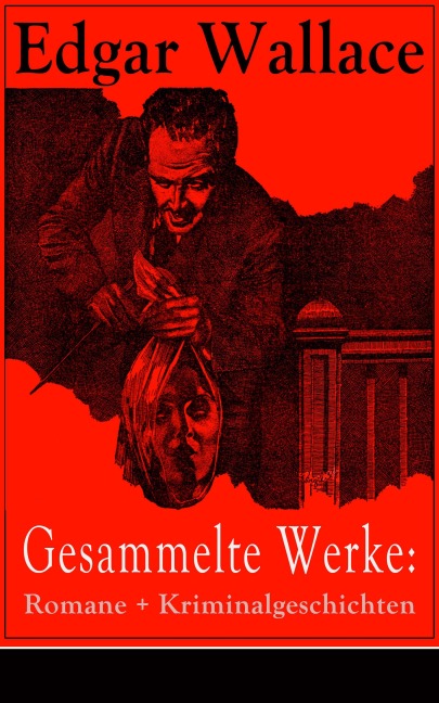 Gesammelte Werke: Romane + Kriminalgeschichten - Edgar Wallace