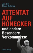 Cover-Bild zum Titel 'Attentat auf Honecker und andere Besondere Vorkommnisse' von 'Jan Eik, Klaus Behling'