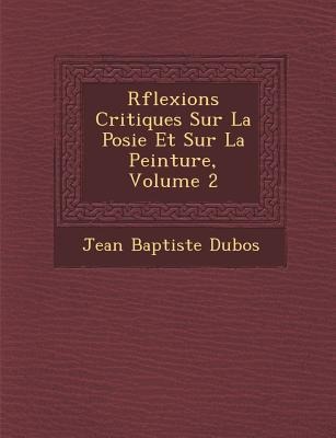 R�flexions Critiques Sur La Po�sie Et Sur La Peinture, Volume 2 - Jean Baptiste Dubos