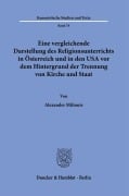 Eine vergleichende Darstellung des Religionsunterrichts in Österreich und in den USA vor dem Hintergrund der Trennung von Kirche und Staat. - Alexander Milionis