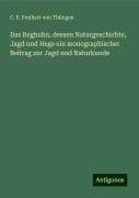 Das Reghuhn, dessen Naturgeschichte, Jagd und Hege ein monographischer Beitrag zur Jagd und Naturkunde - C. E. Freiherr von Thüngen