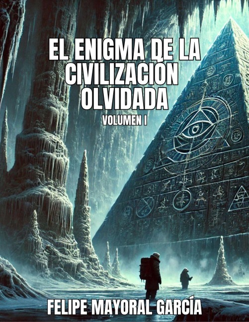El enigma de la civilización olvidada - Felipe Mayoral García