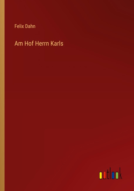 Am Hof Herrn Karls - Felix Dahn