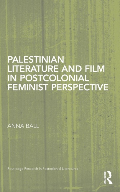 Palestinian Literature and Film in Postcolonial Feminist Perspective - Anna Ball