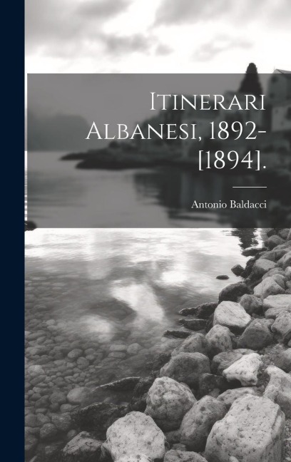Itinerari Albanesi, 1892-[1894]. - Antonio Baldacci