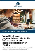 Cover-Bild zum Titel 'Vom Kind zum Jugendlichen: Die Rolle der Schule in der sozialpädagogischen Politik' von 'Paulo Fernando Lopes Ribeiro'