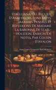 Cover-Bild zum Titel 'Staëlliana, Ou, Recueil D'Anecdotes, Bons Mots, Maximes, Pensées Et Réflexions De Madame La Baronne De Staël-Holstein, Enrichi De Notes, Par Cousin D'' von 'Anne Louise Germaine Staël-Holstein'
