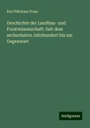 Geschichte der Landbau- und Forstwissenschaft: Seit dem sechzehnten Jahrhundert bis zur Gegenwart - Karl Nikolaus Fraas