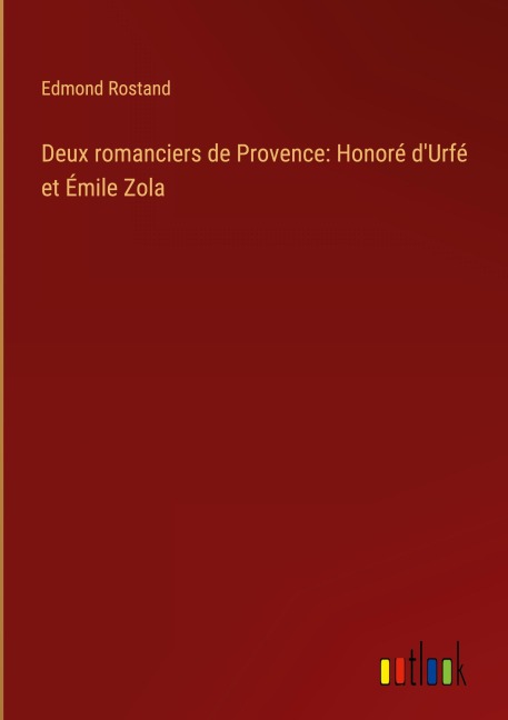 Deux romanciers de Provence: Honoré d'Urfé et Émile Zola - Edmond Rostand