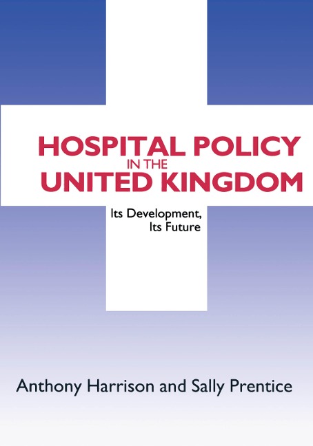 Hospital Policy in the United Kingdom - Anthony John Harrison, Sally Prentice