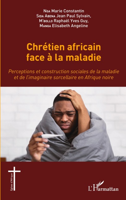 Chrétien africain face à la maladie - Marie Constantin Nga, Jean Paul Sylvain Sida Abena, Raphael Yves Guy M'bollo, Elisabath Angeline Manga