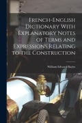 Cover-Bild zum Titel 'French-English Dictionary With Explanatory Notes of Terms and Expressions Relating to the Construction' von 'William Edward Bayles'