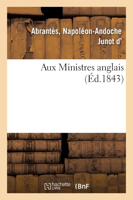 Aux Ministres Anglais - Napoléon-Andoche Junot D' Abrantès