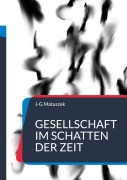 Cover-Bild zum Titel 'Gesellschaft im Schatten der Zeit' von 'J-G Matuszek'