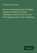 Die Vorverhandlungen bei Verträgen: Angebot, Annahme, Traktate, Punktation nebst der Lehre von der Versteigerung und von der Auslobung - Ferdinand Regelsberger